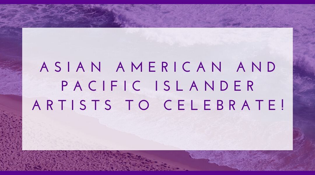 Asian American and Pacific Islander Artists to Celebrate!