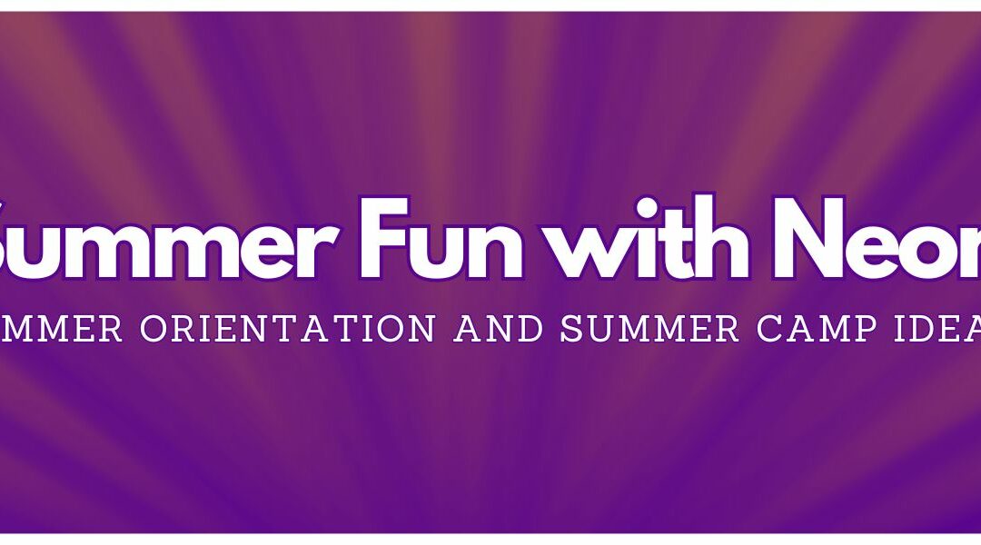 Summer Fun With Neon: Summer Orientation and Summer Camp Ideas