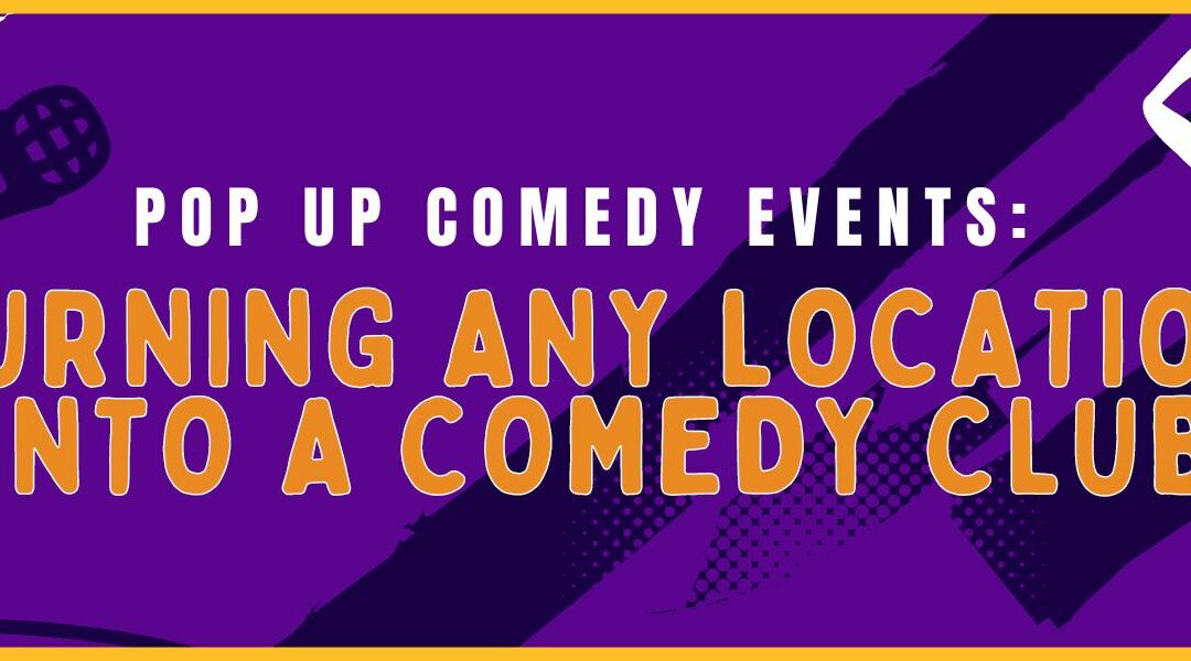 Pop Up Comedy Events: Turning Any Location into a Comedy Club