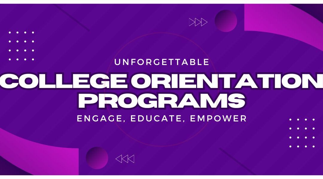 Unforgettable College Orientation Programs: Engage, Educate, Empower