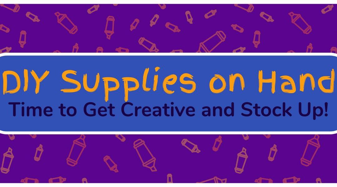 DIY Supplies on Hand: Time to Get Creative and Stock Up!