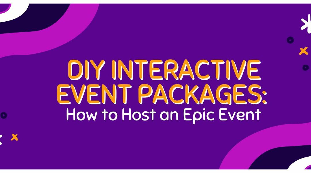 DIY Interactive Event Packages: How to Host an Epic Event