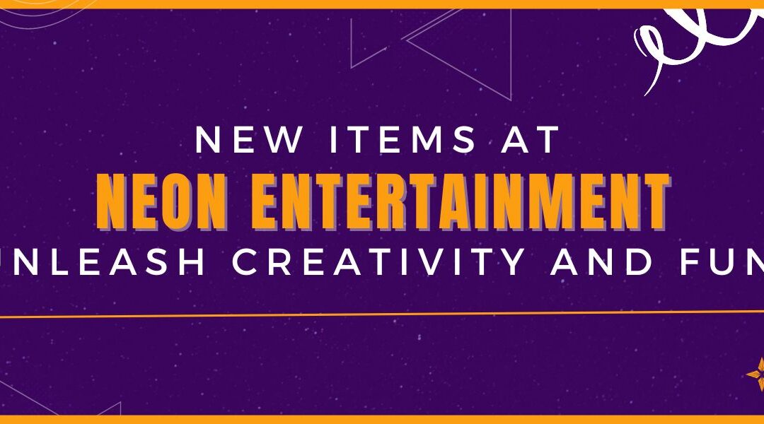 New Items at Neon Entertainment: Unleash Creativity and Fun!