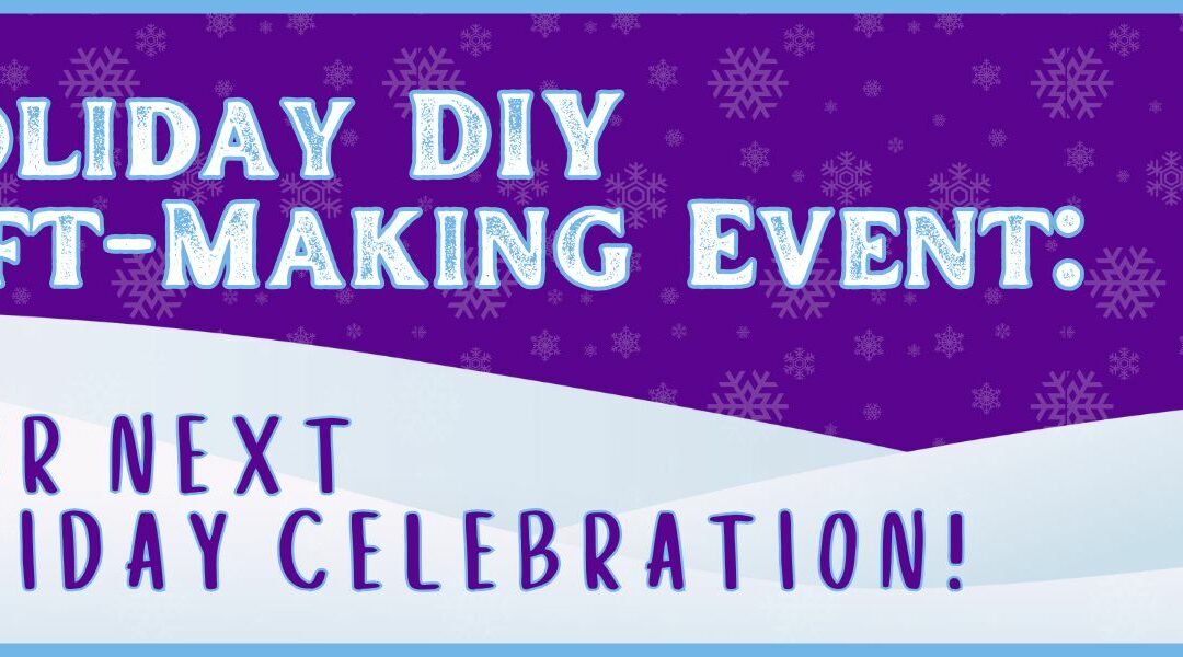 Holiday DIY Gift-Making Event: Your Next Holiday Celebration!