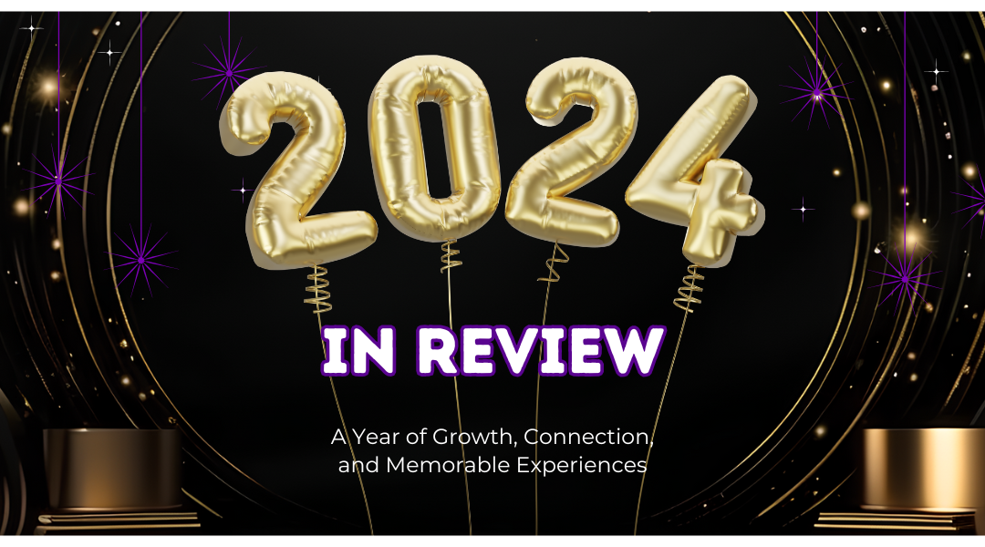 2024 Year in Review: A Year of Growth, Connection, and Memorable Experiences