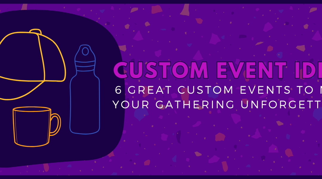 Custom Event Ideas: 6 Great Custom Events to Make Your Gathering Unforgettable!