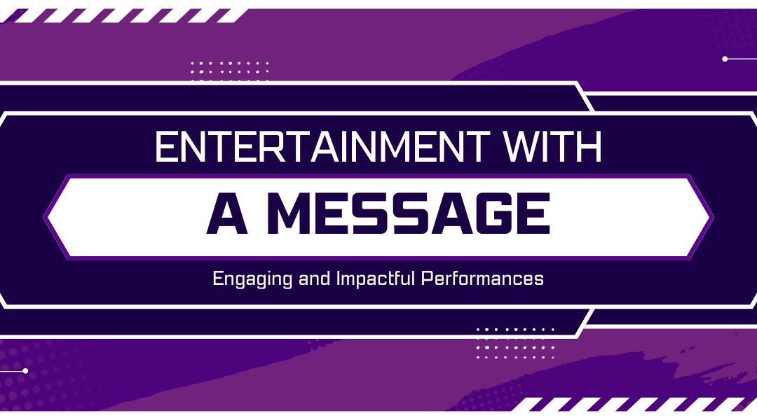 Entertainment with a Message: Engaging and Impactful Performances