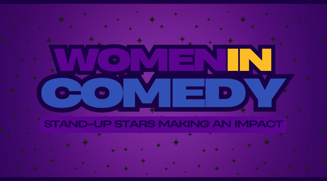 Women in Comedy: Stand-Up Stars Making an Impact